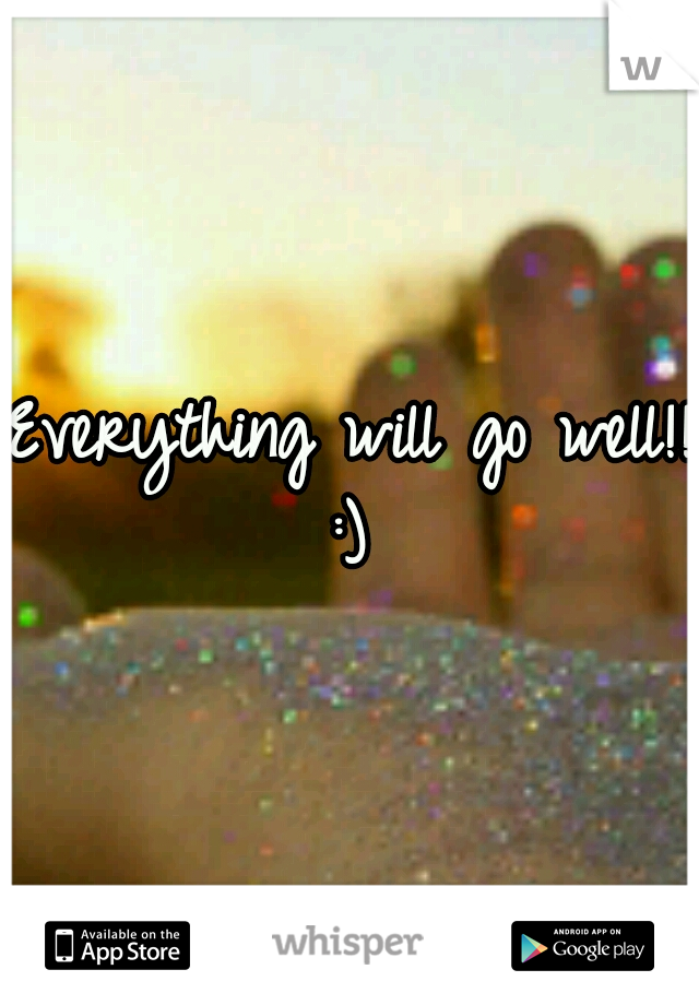 Everything will go well!! :) 