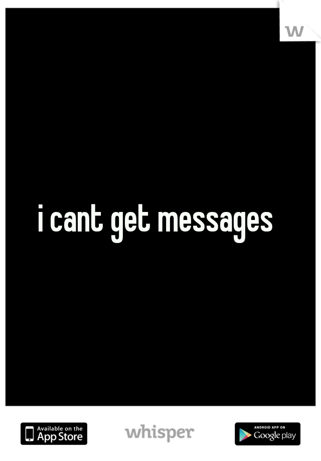 i cant get messages 