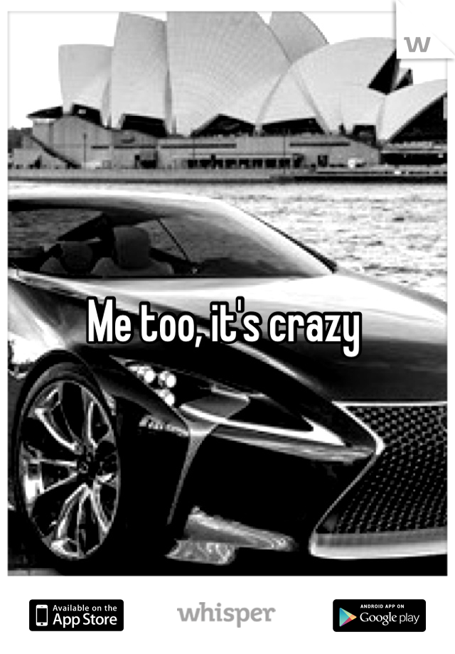 Me too, it's crazy 