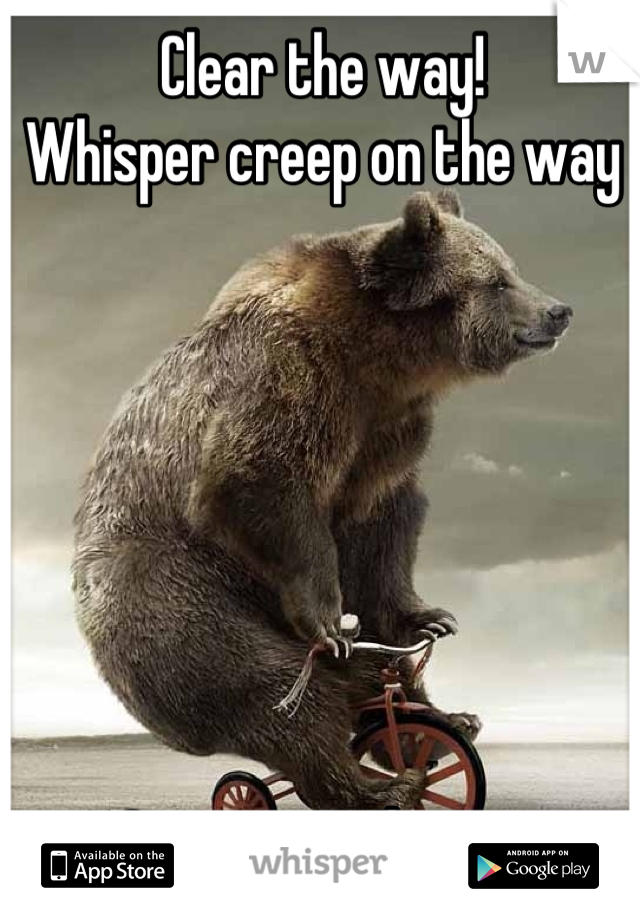 Clear the way!
Whisper creep on the way







Creepy in Whisper