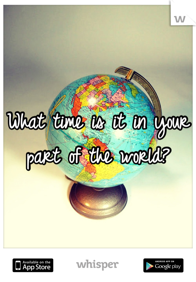 What time is it in your part of the world?