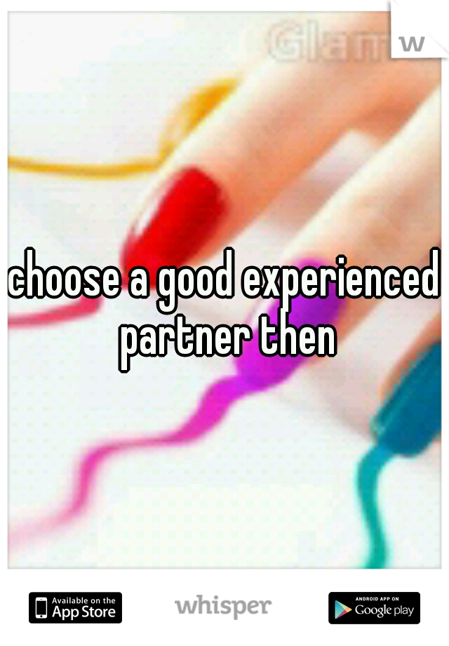 choose a good experienced partner then