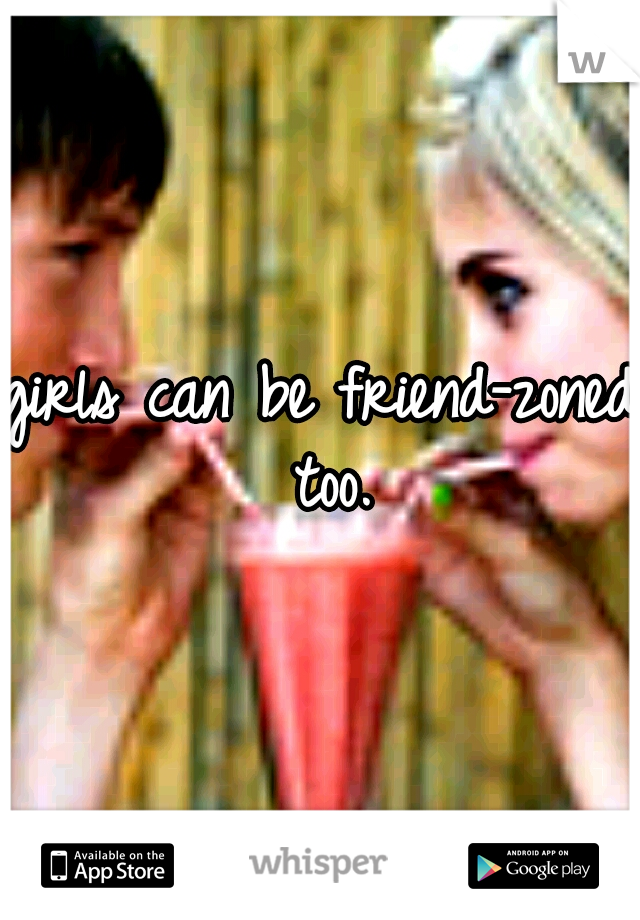 girls can be friend-zoned too.