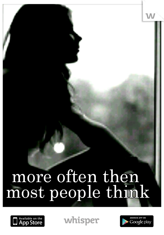 more often then most people think