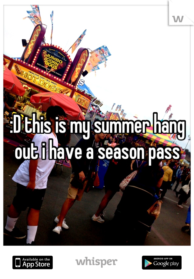:D this is my summer hang out i have a season pass