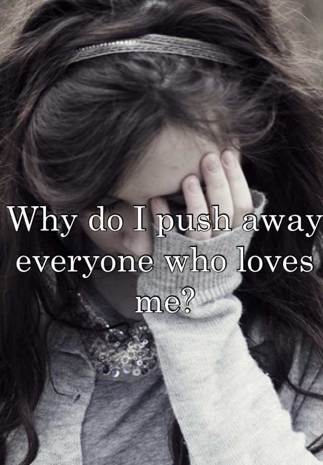 why-do-i-push-away-everyone-who-loves-me