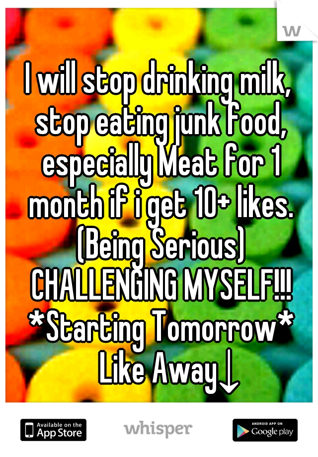 I will stop drinking milk, stop eating junk food, especially Meat for 1 month if i get 10+ likes. (Being Serious) CHALLENGING MYSELF!!! *Starting Tomorrow* 
Like Away↓