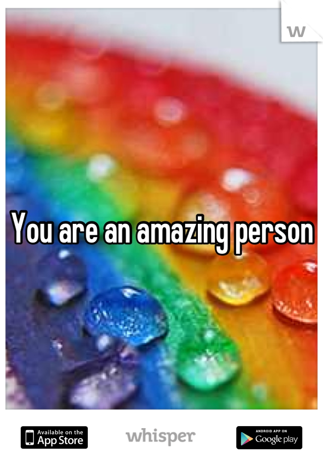 You are an amazing person