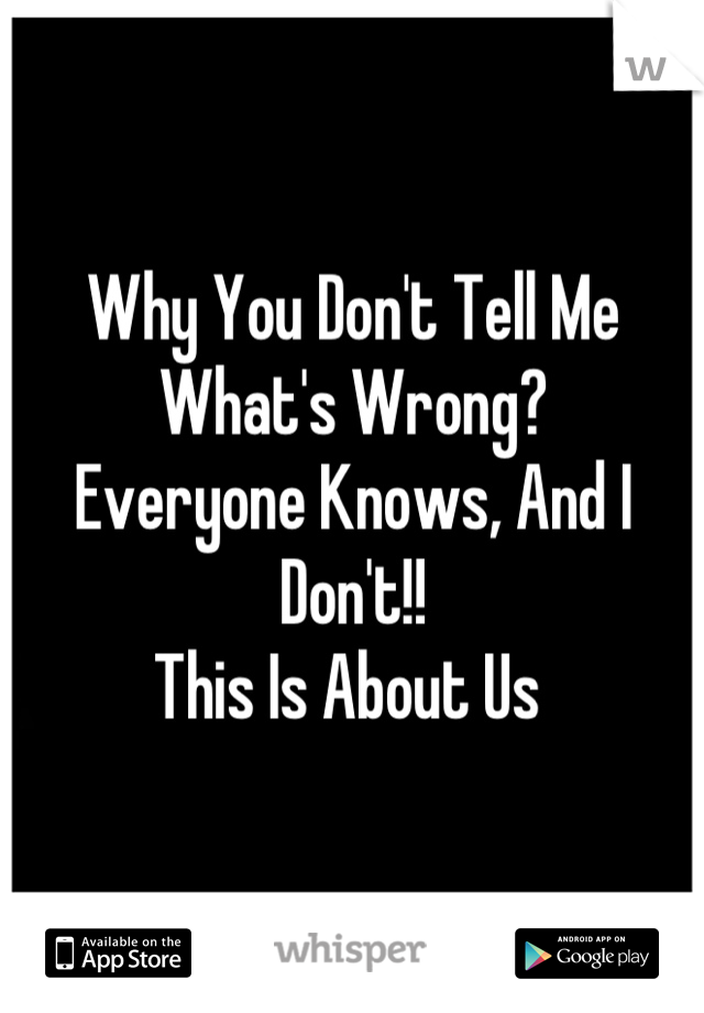 why-you-don-t-tell-me-what-s-wrong-everyone-knows-and-i-don-t-this