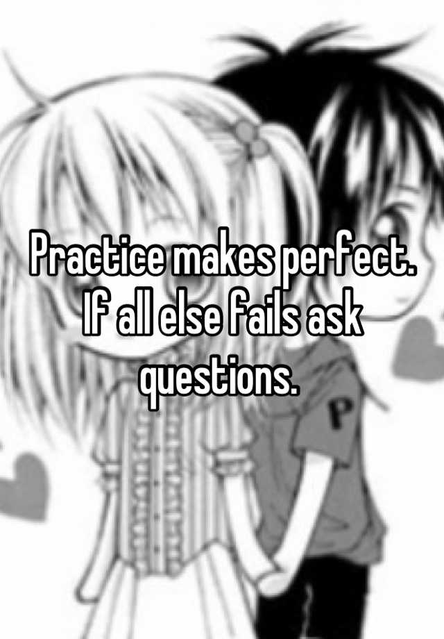 practice-makes-perfect-if-all-else-fails-ask-questions