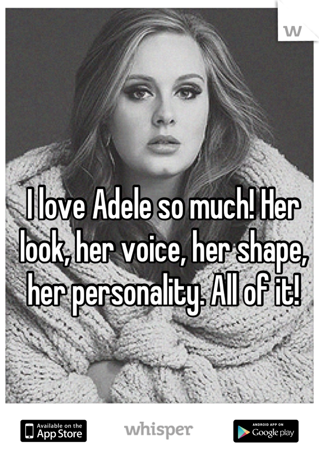 I love Adele so much! Her look, her voice, her shape, her personality. All of it!