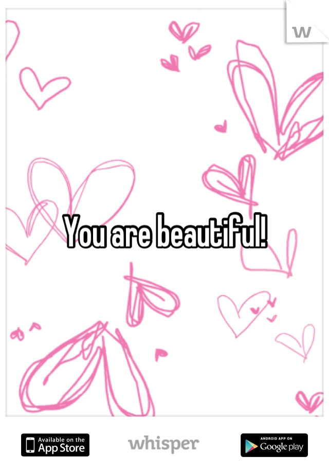 You are beautiful!