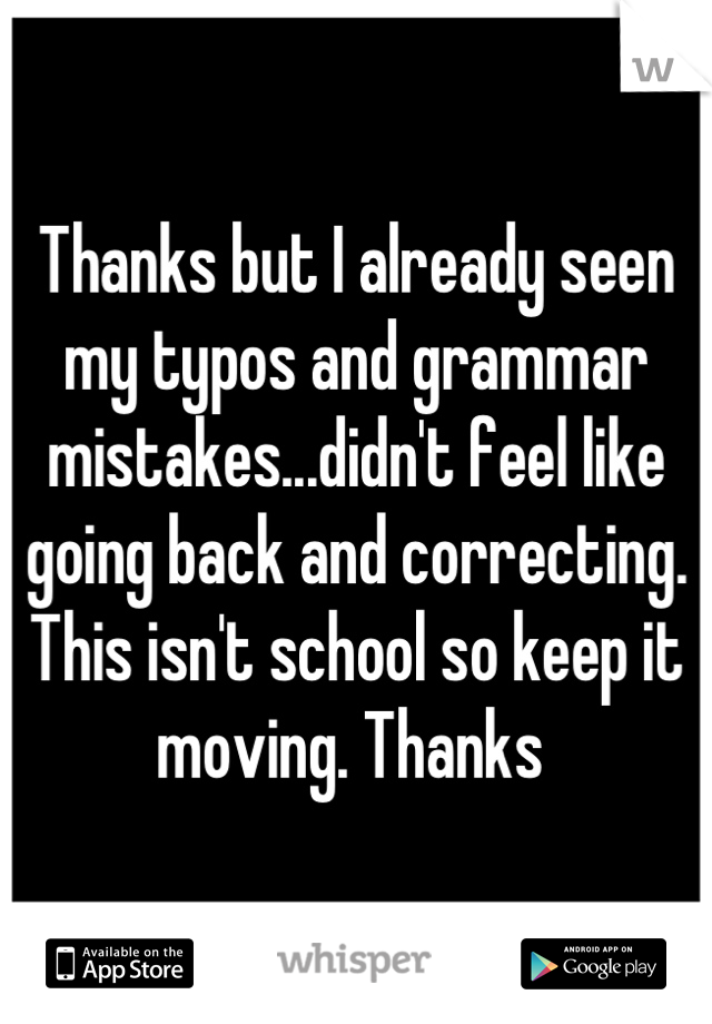 Thanks but I already seen my typos and grammar mistakes...didn't feel like going back and correcting. This isn't school so keep it moving. Thanks 