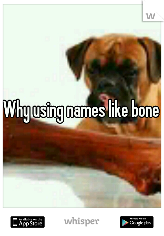 Why using names like bones