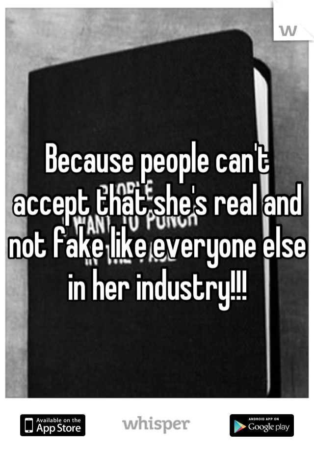 Because people can't accept that she's real and not fake like everyone else in her industry!!!