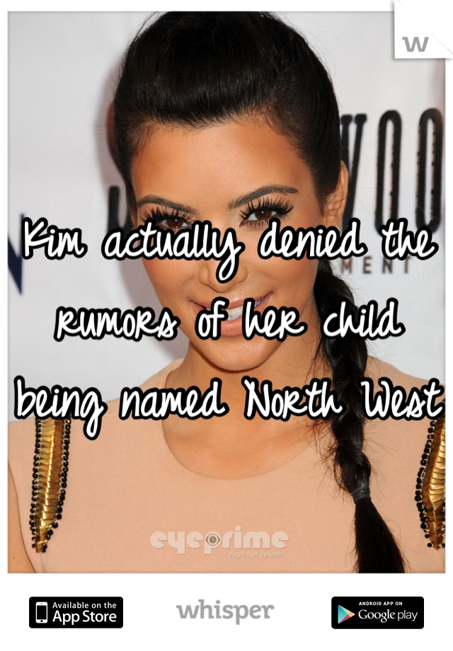 Kim actually denied the rumors of her child being named North West