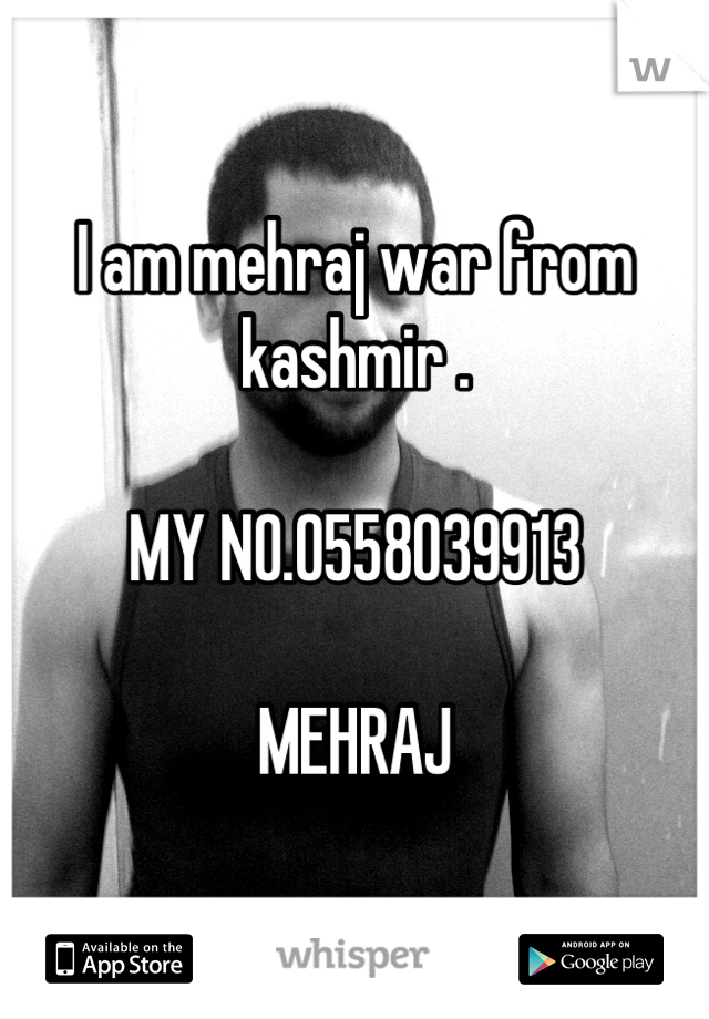 I am mehraj war from kashmir .

MY NO.0558039913

MEHRAJ