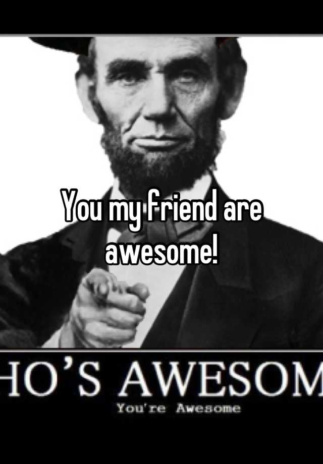 you-my-friend-are-awesome