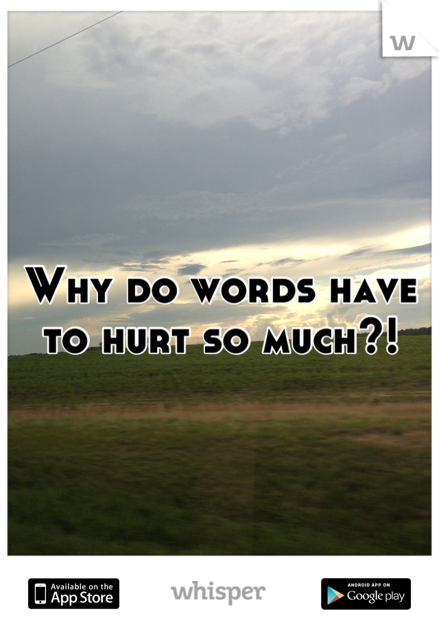 why-do-words-have-to-hurt-so-much