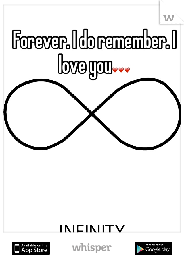Forever. I do remember. I love you❤❤❤