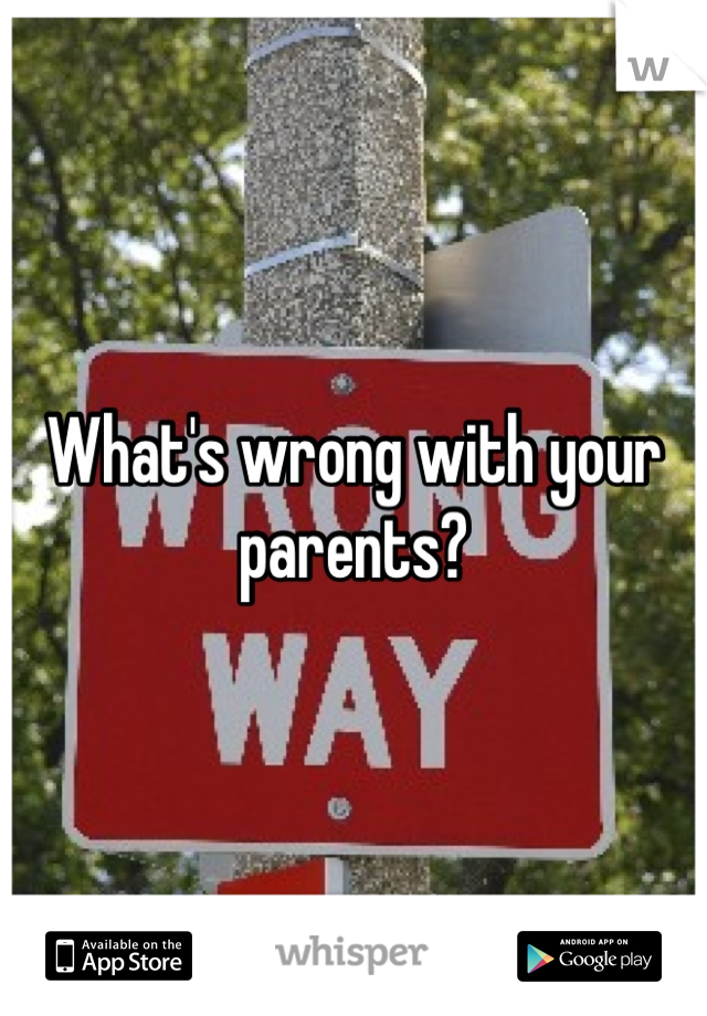 What's wrong with your parents?