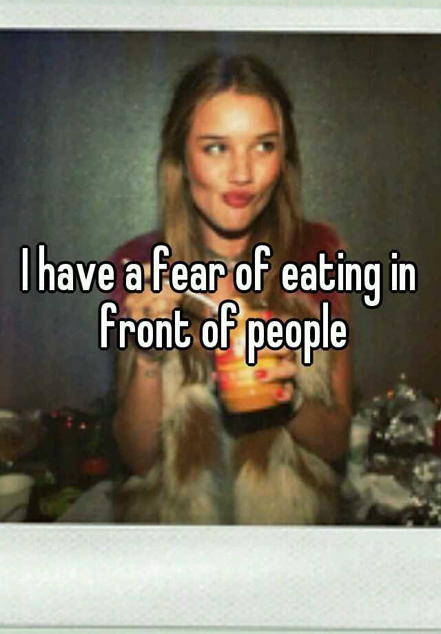 i-have-a-fear-of-eating-in-front-of-people