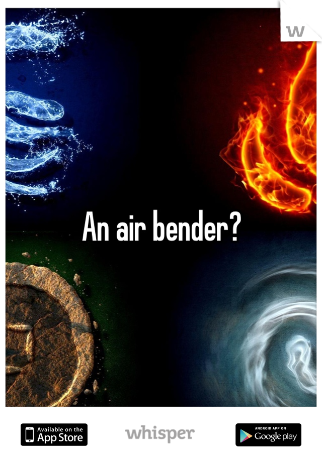An air bender?