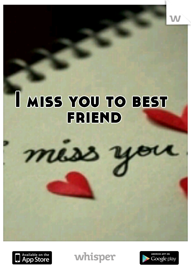 I miss you to best friend