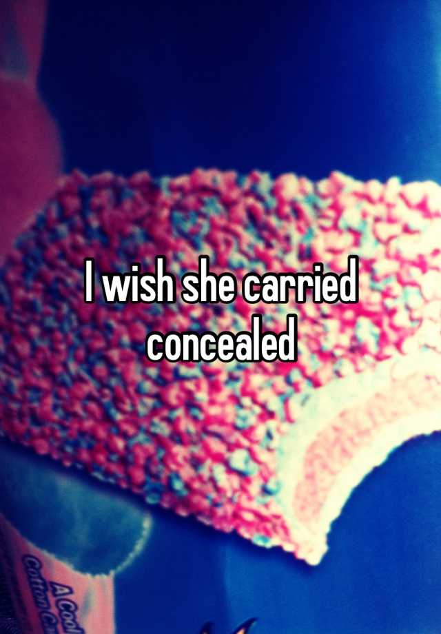 I wish she carried concealed