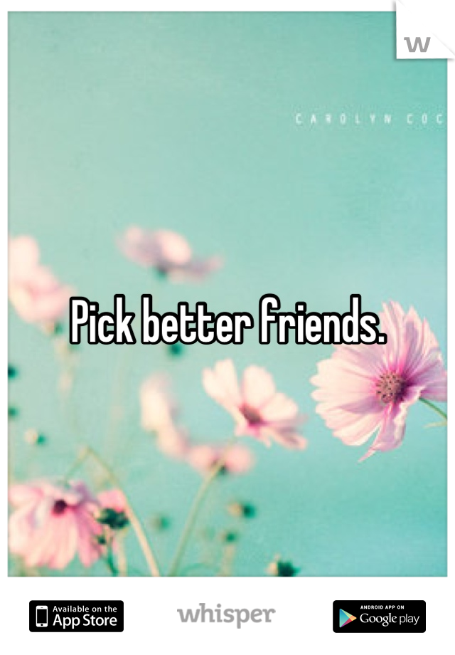 Pick better friends.