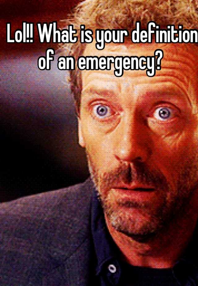 lol-what-is-your-definition-of-an-emergency