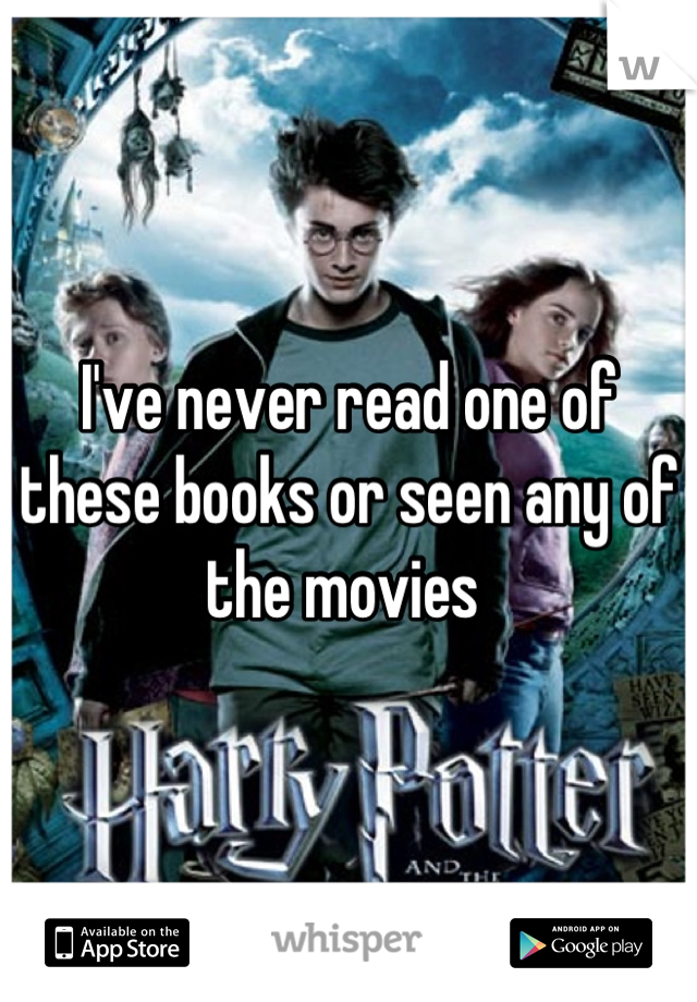 I've never read one of these books or seen any of the movies 
