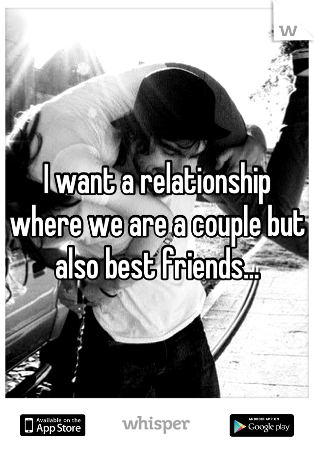 I want a relationship where we are a couple but also best friends...