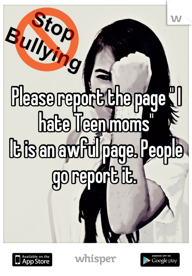 Please report the page " I hate Teen moms" 
It is an awful page. People go report it. 