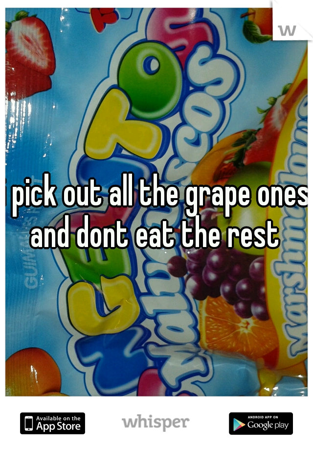 i pick out all the grape ones and dont eat the rest 
