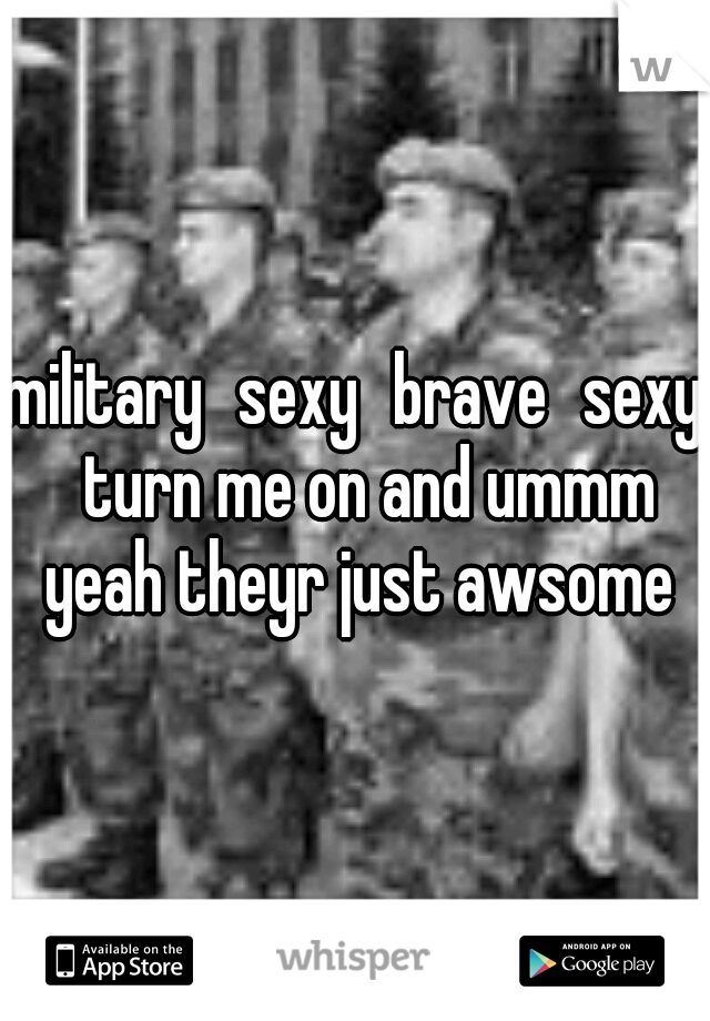 military
sexy
brave
sexy
turn me on and ummm yeah theyr just awsome