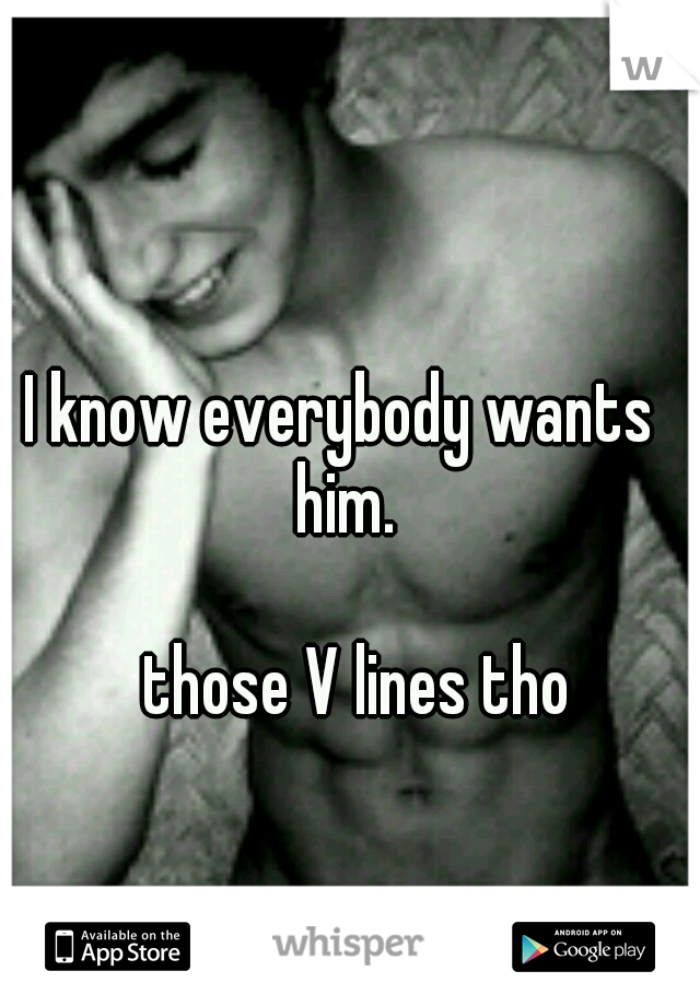 I know everybody wants him. 



















those V lines tho