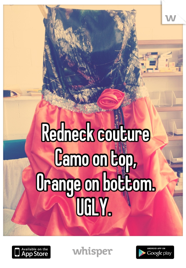 Redneck couture
Camo on top, 
Orange on bottom. 
UGLY. 