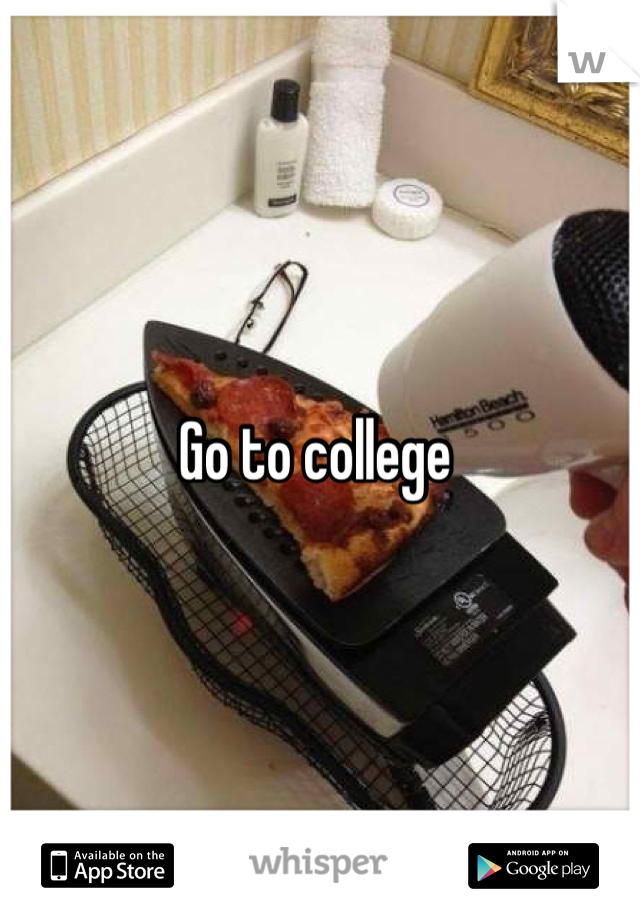 Go to college 