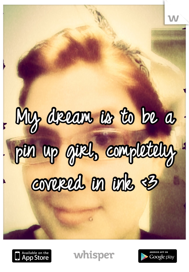 My dream is to be a pin up girl, completely covered in ink <3