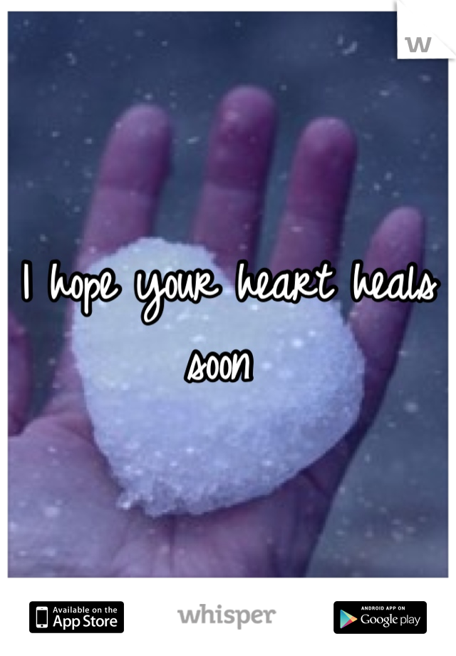 I hope your heart heals soon 
