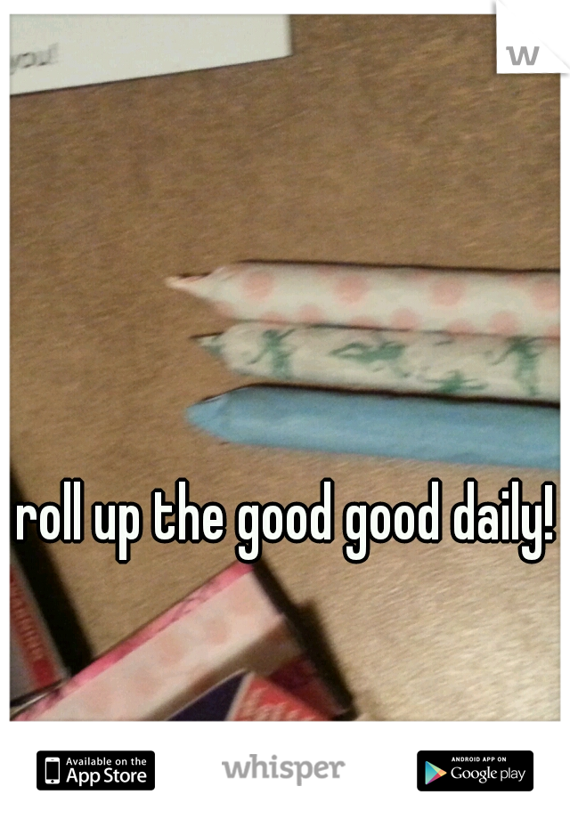 roll up the good good daily!

