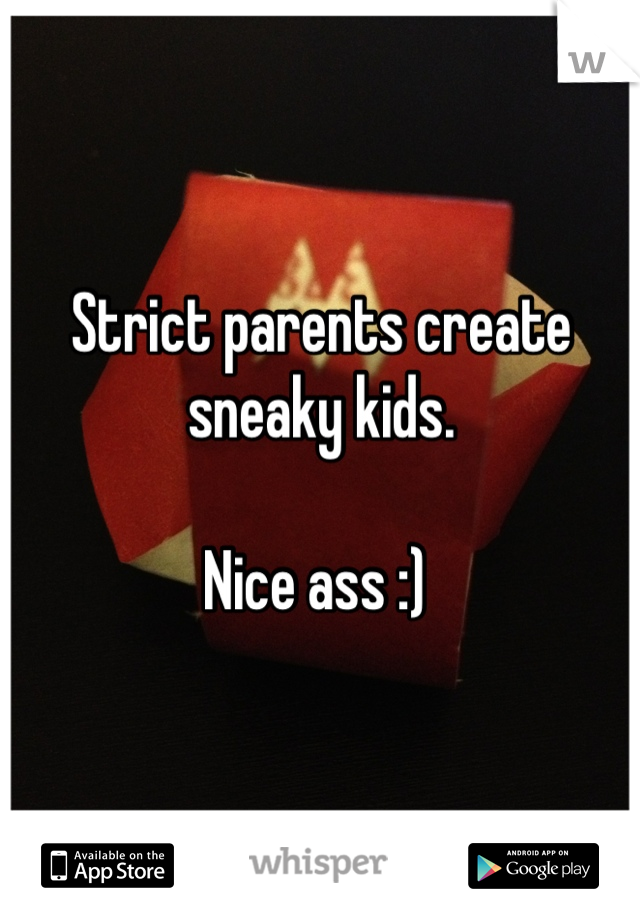 Strict parents create sneaky kids. 

Nice ass :) 