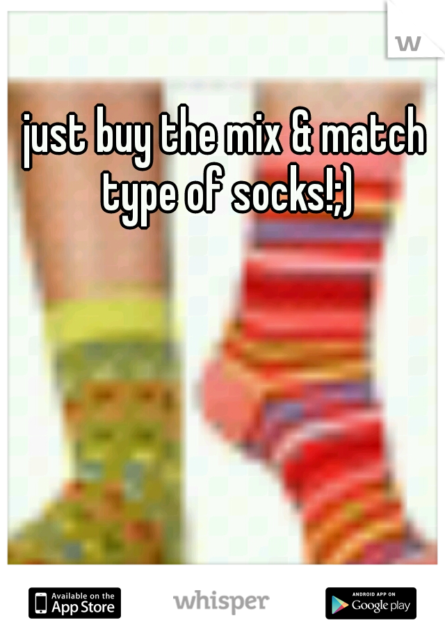 just buy the mix & match type of socks!;)