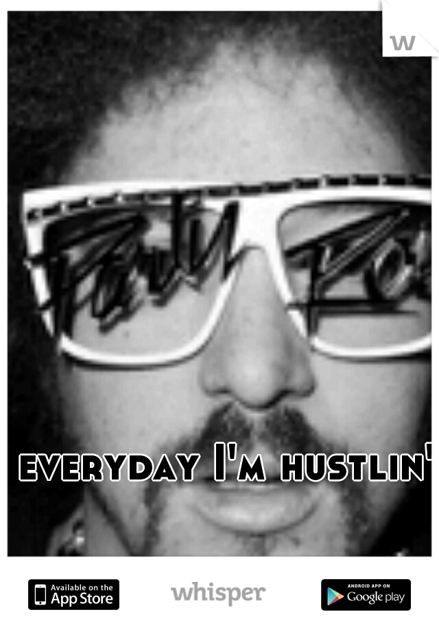 everyday I'm hustlin'