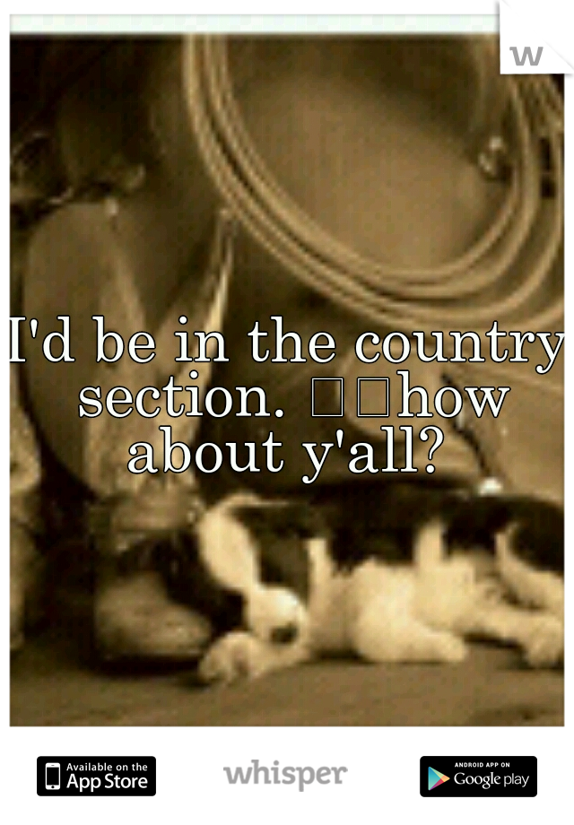 I'd be in the country section. 

how about y'all? 