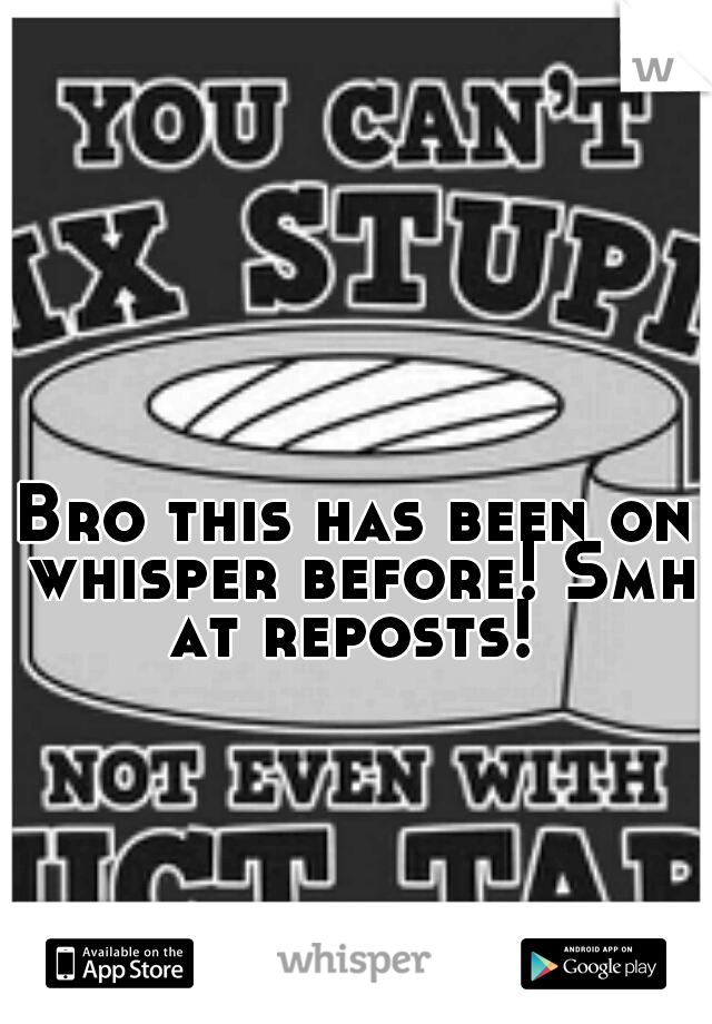 Bro this has been on whisper before! Smh at reposts! 
