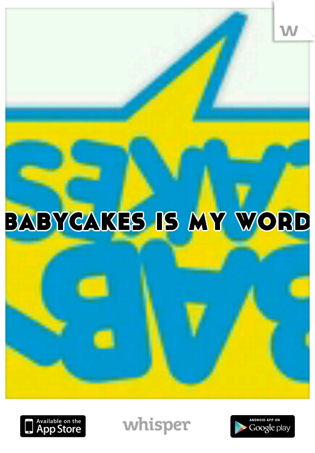 babycakes is my word 