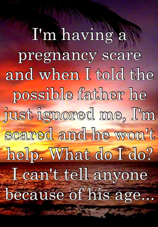 i-m-having-a-pregnancy-scare-and-when-i-told-the-possible-father-he