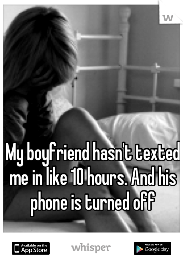 my-boyfriend-hasn-t-texted-me-in-like-10-hours-and-his-phone-is-turned-off